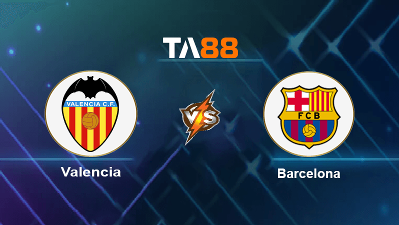 TA88 Soi kèo nhận định Valencia vs Barcelona, 02h00 ngày 30/10/2022