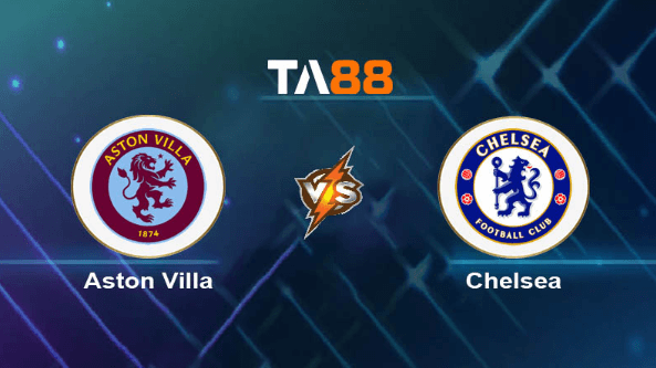 TA88 Soi kèo nhận định Aston Villa vs Chelsea, 03h00 ngày 08/02/2024