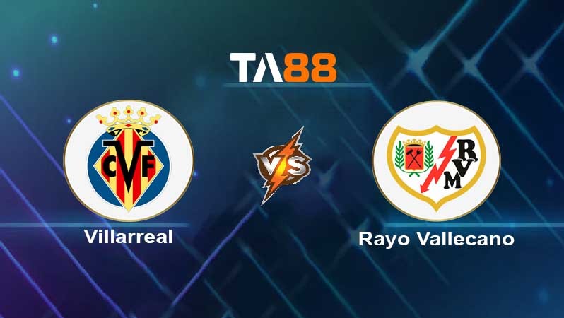 TA88 Soi kèo nhận định Villarreal vs Rayo Vallecano , 03h00 ngày 31/01/2022
