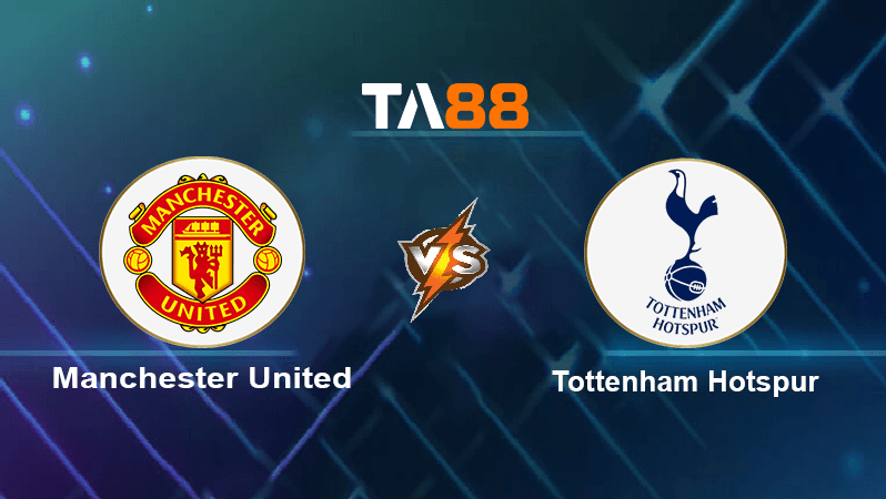 TA88 Soi kèo nhận định Manchester United vs Tottenham Hotspur, 02h15 ngày 20/10/2022