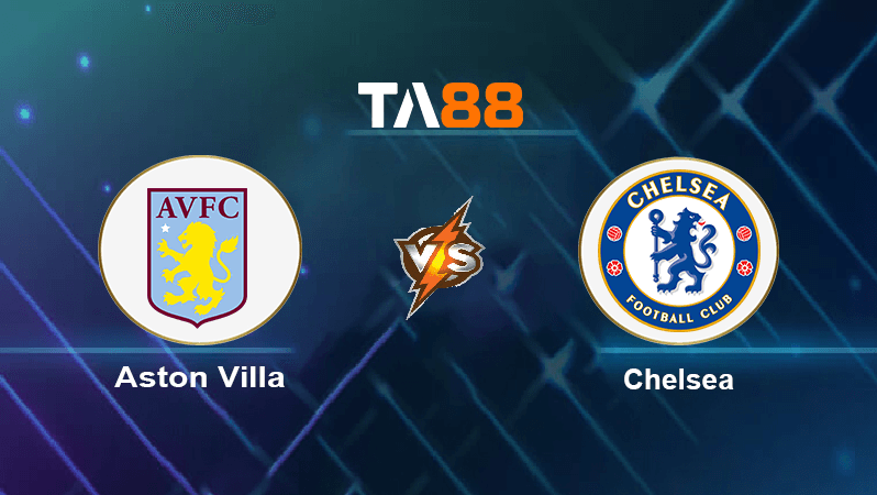 TA88 Soi kèo nhận định Aston Villa vs Chelsea , 20h00 ngày 16/10/2022