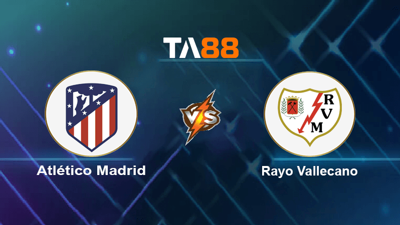 TA88 Soi kèo nhận định Atlético Madrid vs Rayo Vallecano, 02h00 ngày 19/10/2022