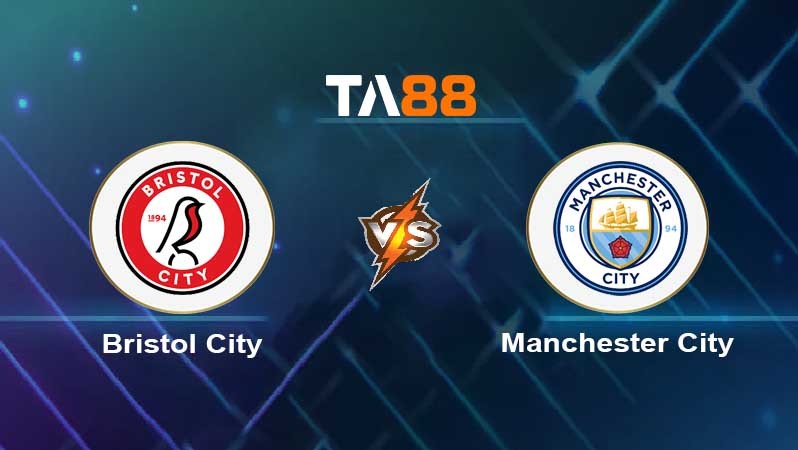 TA88 Soi kèo nhận định Bristol City vs Manchester City , 03h00 ngày 01/03/2023